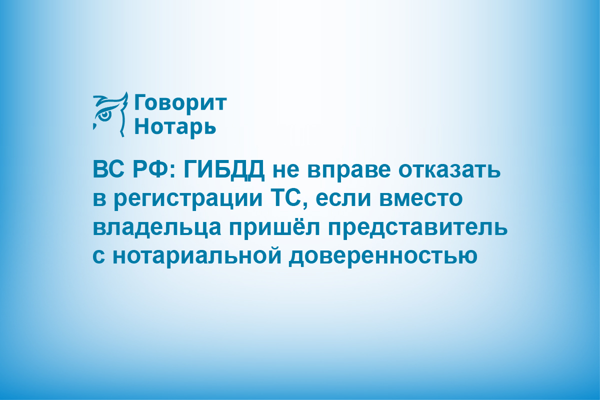 ВС РФ: ГИБДД не вправе отказать в регистрации ТС, если вместо владельца пришёл представитель с нотариальной доверенностью