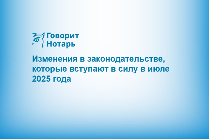 Изменения в законодательстве, которые вступают в силу в июле 2025 года